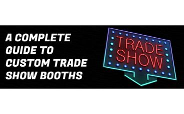 A Complete Guide to Custom Trade Show Booths